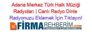 +Adana+Merkez+Türk+Halk+Müziği+Radyoları+|+Canlı+Radyo+Dinle Radyonuzu+Eklemek+İçin+Tıklayın!